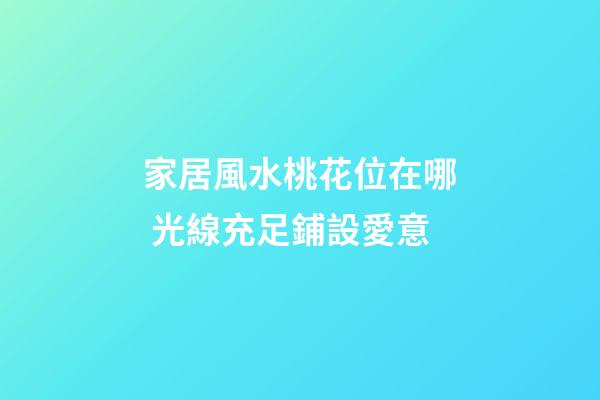 家居風水桃花位在哪 光線充足鋪設愛意